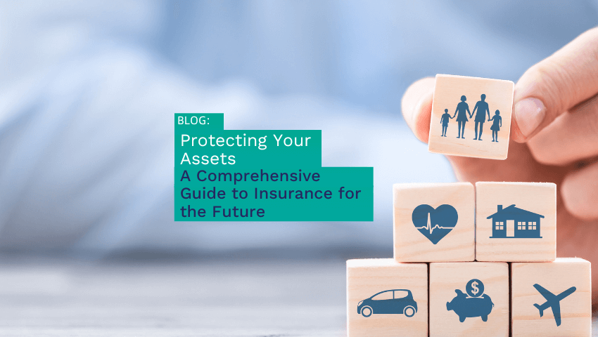 Protecting Your Assets: A Comprehensive Guide to Insurance for the Future